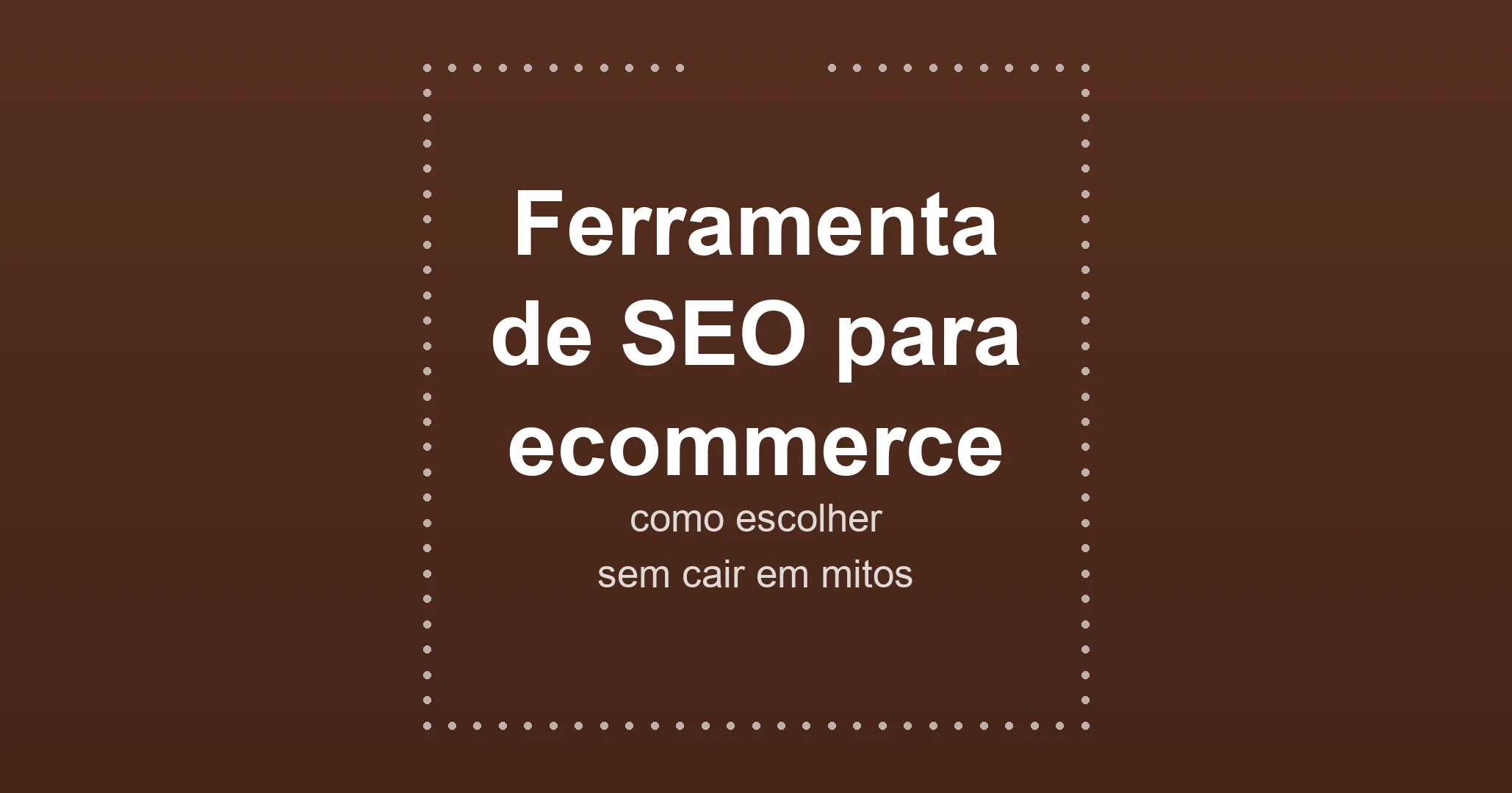 Ferramenta de SEO para ecommerce: como escolher sem cair em mitos